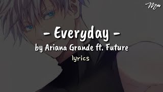 Everyday - Ariana Grande ft. Future (Tiktok Song) LYRICS