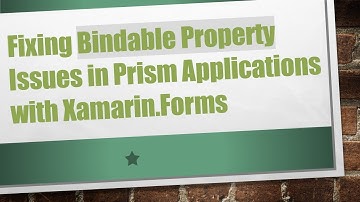 Fixing Bindable Property Issues in Prism Applications with Xamarin.Forms