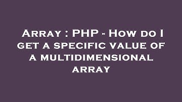 Array : PHP - How do I get a specific value of a multidimensional array