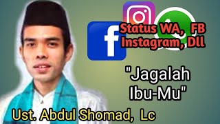 Status WA, INSTAGRAM, FB  Dll.  Ust. Abdul Shomad,  Lc. Jagalah Ibu-mu