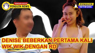 DENISE BEBERKAN WIK WIK PERTAMA KALI DENGAN RD