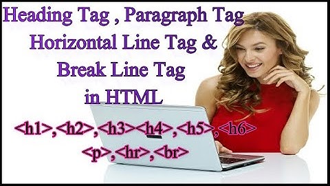 HTML Tutorial -  Heading Tag , Paragraph Tag , Horizontal Line Tag and Line Break Tag