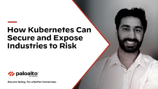 How Kubernetes Can Secure and Expose Industries to Risk How Kubernetes Can Secure and Expose Industries to Risk