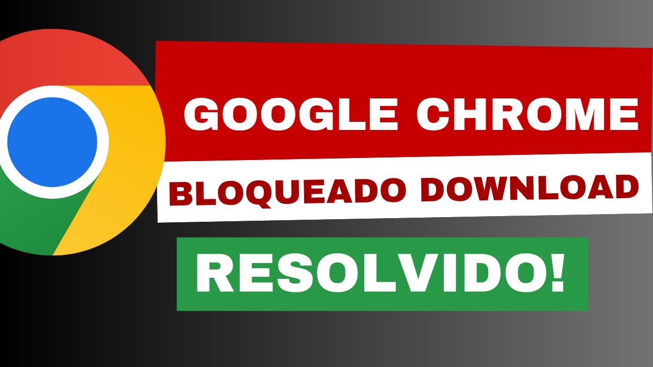 Google Chrome Bloqueando Downloads | O que fazer ?