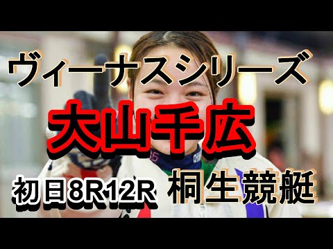 【大山千広】ヴィーナスシリーズ桐生競艇　8R12R出走