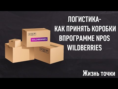 Как пользоваться NPOS Wildberries как принять коробки поставку в программе Wildberries
