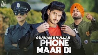 Phone Maar Di (FULL HD) | Gurnam Bhullar Ft. MixSingh | Sukh Sanghera | Latest Punjabi Songs 2018