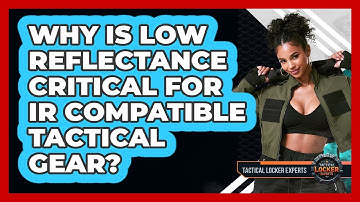 Why Is Low Reflectance Critical For IR Compatible Tactical Gear? - Tactical Locker Experts