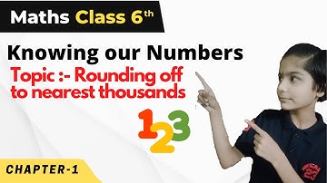 Rounding off to nearest thousands - Knowing Our Numbers | Class 6 Math Chapter 1 |