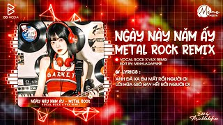 NGÀY NÀY NĂM ẤY (Metal Rock Remix) - VUX Remix | Em Đã Xa Anh Mất Rồi Người Ơi Rock Remix