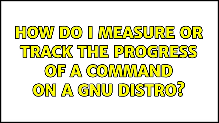 How do I measure or track the progress of a command on a GNU distro? (3 Solutions!!)