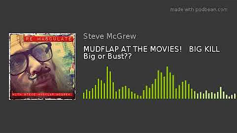 MUDFLAP AT THE MOVIES!   BIG KILL   Big or Bust??