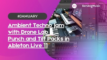 Ambient Techno w DRONE LAB / PUNCH & TILT  Packs in Ableton Live 11 (for #Jamuary2021 29th)
