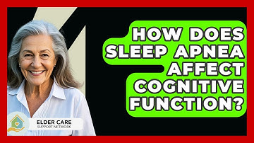 How Does Sleep Apnea Affect Cognitive Function? - Elder Care Support Network