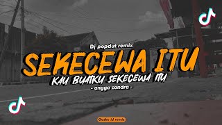 DJ Sekecewa itu - Angga Candra •POPDUT Remix || VIRAL TIK TOK || OASHU id (remix)