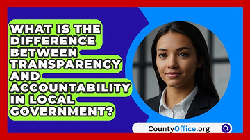 What Is The Difference Between Transparency And Accountability In Local Government?