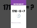 CAN YOU SOLVE IT? 1710 ÷ 6 #shorts #mentalmath