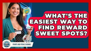 What's The Easiest Way To Find Reward Sweet Spots? - Points and Perks Channel