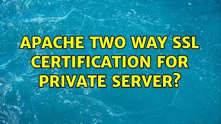 Apache Two way SSL certification for private server?