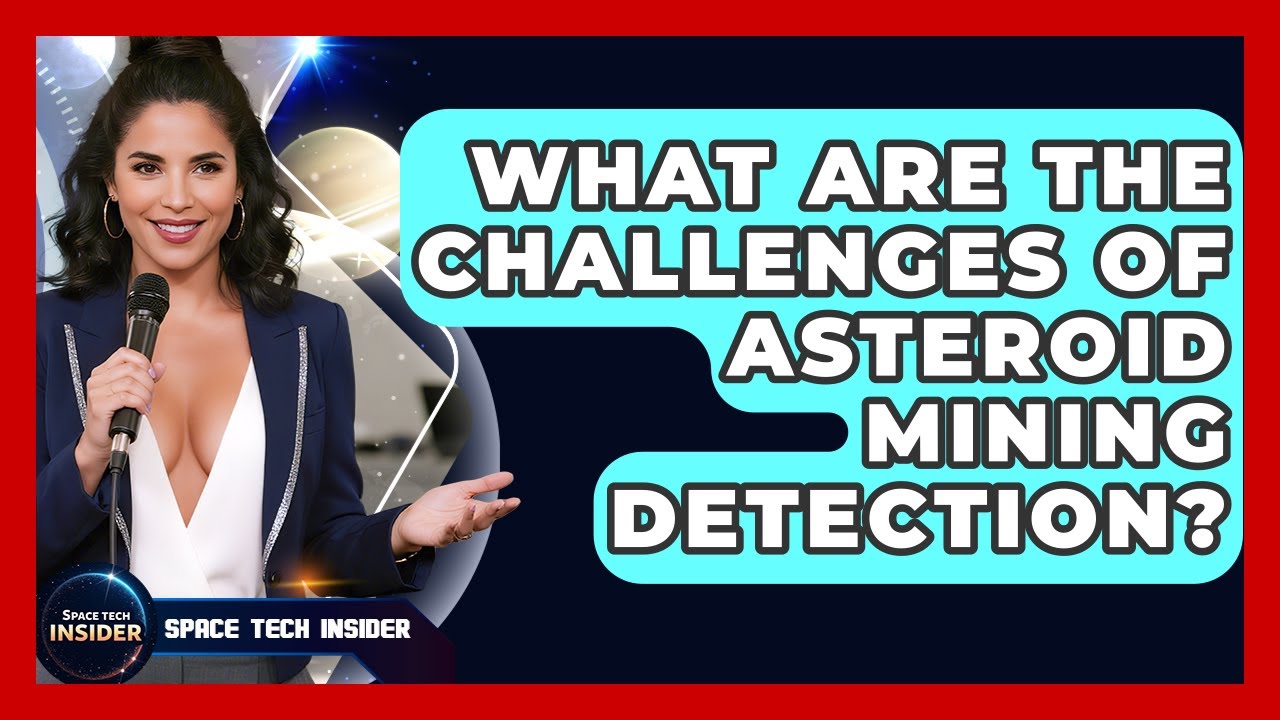 What Are The Challenges Of Asteroid Mining Detection? - Space Tech Insider