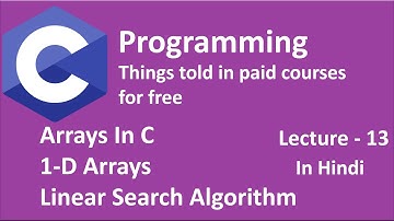 C Programming - Lec 13 - Arrays, Introduction to Arrays, Linear Search