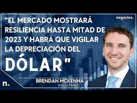 "El mercado ser&aacute; resiliente hasta mitad de 2023 y habr&aacute; que vigilar el d&oacute;lar". Wells Fargo