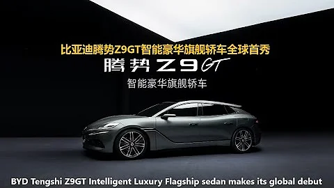 比亚迪腾势Z9GT智能豪华旗舰轿车全球首秀 | BYD Tengshi Z9GT Intelligent Luxury Flagship sedan makes its global debut - 天天要闻