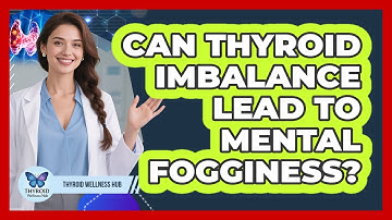 Can Thyroid Imbalance Lead to Mental Fogginess?