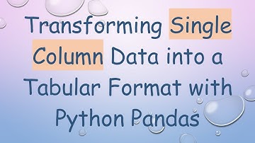 Transforming Single Column Data into a Tabular Format with Python Pandas