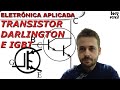 TRANSISTOR DARLINGTON E IGBT | Eletrônica Aplicada #09