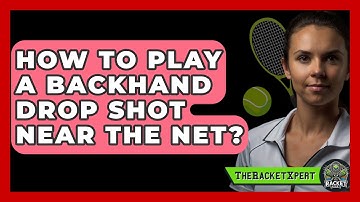 How To Play A Backhand Drop Shot Near The Net? - The Racket Xpert