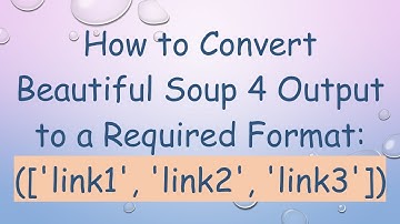 How to Convert Beautiful Soup 4 Output to a Required Format: ([