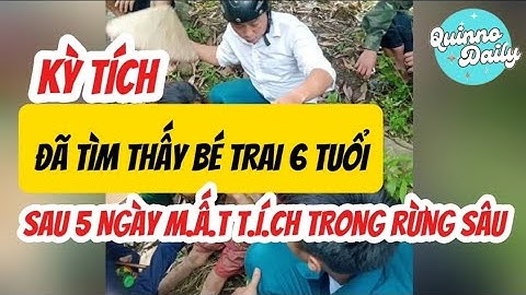 ĐÃ TÌM THẤY BÉ TRAI 6 TUỔI SAU 5 NGÀY M.ẤT T.ÍCH TRONG RỪNG SÂU