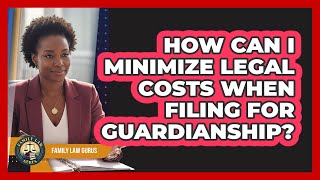 How Can I Minimize Legal Costs When Filing For Guardianship? - Family Law Gurus