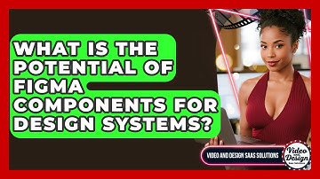 What Is The Potential Of Figma Components For Design Systems? - Video And Design Saas Solutions