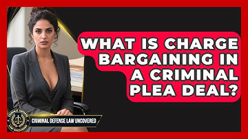 What Is Charge Bargaining In A Criminal Plea Deal? - Criminal Defense Law Uncovered