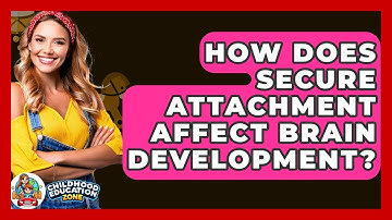How Does Secure Attachment Affect Brain Development? - Childhood Education Zone