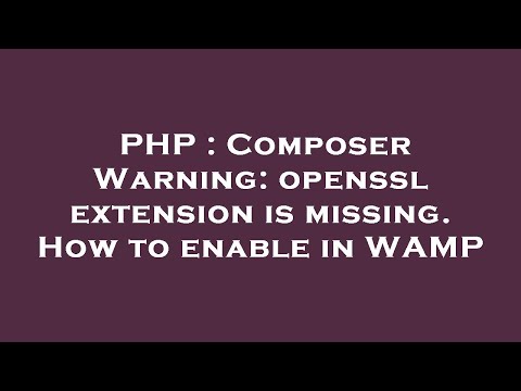 PHP : Composer Warning: openssl extension is missing. How to enable in WAMP