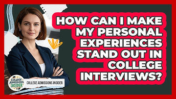 How Can I Make My Personal Experiences Stand Out In College Interviews? - College Admissions Insider