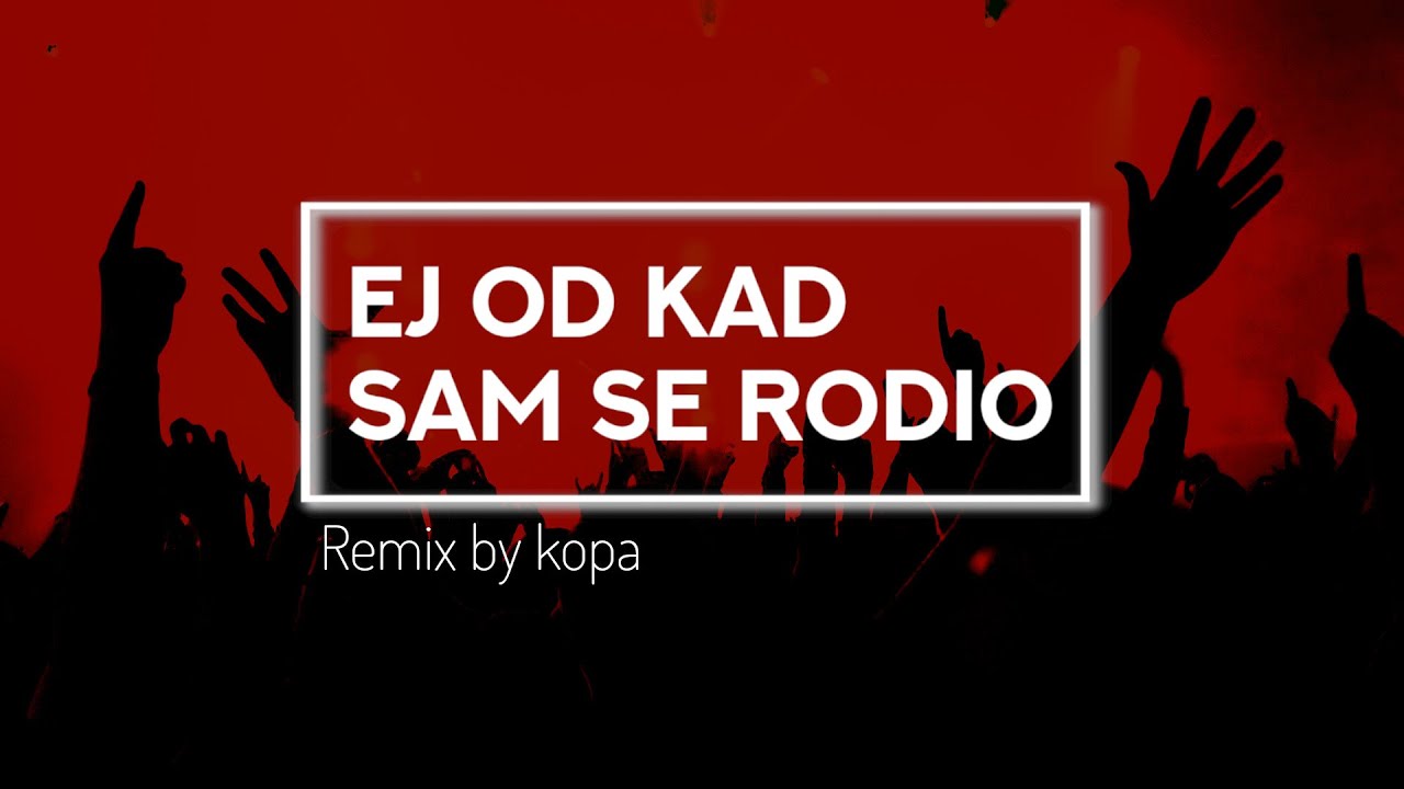 Ej od kad sam se rodio | (Remix by kopa) - YouTube
