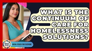 What Is The Continuum Of Care For Homelessness Solutions? - Social Issues For Everyone