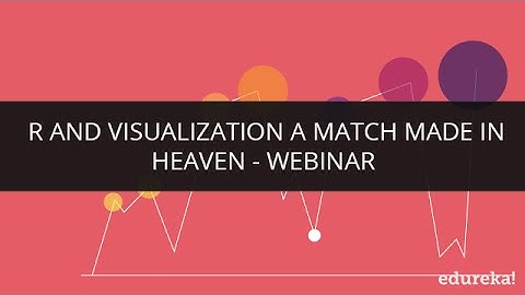 R And Visualization A Match Made In Heaven -  Webinar | Edureka
