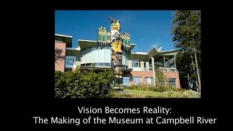 Vision Becomes Reality: The Making of the Museum at Campbell River