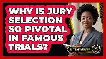 Why Is Jury Selection So Pivotal In Famous Trials? - Justice System Explained