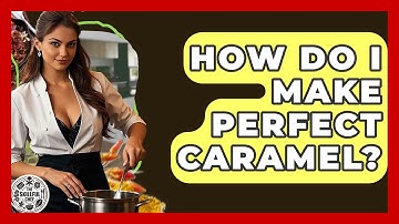 How Do I Make Perfect Caramel? - The Skillful Chef