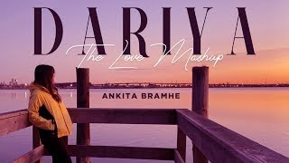 Dariya - The Love Mashup | Love Mashup 2020 | Ankita Bramhe