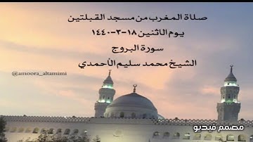 صلاة المغرب من مسجد القبلتين يوم الاثنين ١٨-٣-١٤٤٠ سورة البروج الشيخ محمد سليم الأحمدي