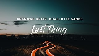 Unknown Brain - Last Thing (Lyrics) feat. Charlotte Sands