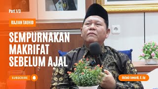 SEMPURNAKAN MAKRIFAT SEBELUM AJAL - KAJIAN TAUHID | UST. ISWARDI, S. AG (PART 1/3)
