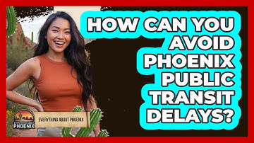 How Can You Avoid Phoenix Public Transit Delays? - Everything About Phoenix
